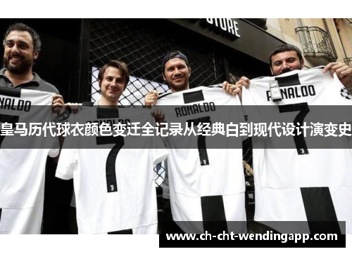 皇马历代球衣颜色变迁全记录从经典白到现代设计演变史