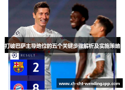 打破巴萨主导地位的五个关键步骤解析及实施策略 打破巴萨主导地位的五个关键步骤解析及实施策略