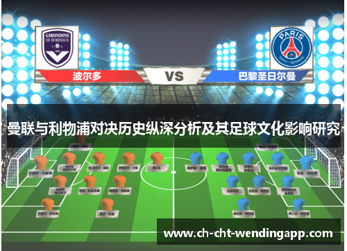 曼联与利物浦对决历史纵深分析及其足球文化影响研究 曼联与利物浦对决历史纵深分析及其足球文化影响研究