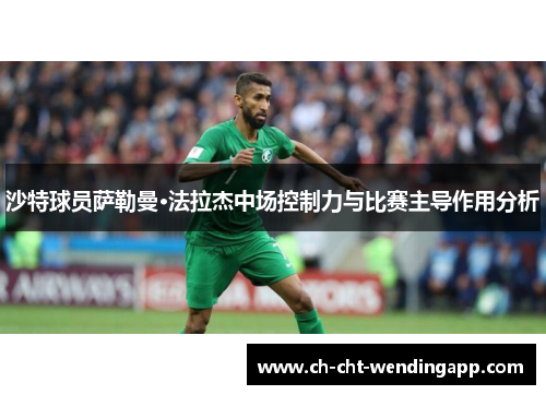 沙特球员萨勒曼·法拉杰中场控制力与比赛主导作用分析
