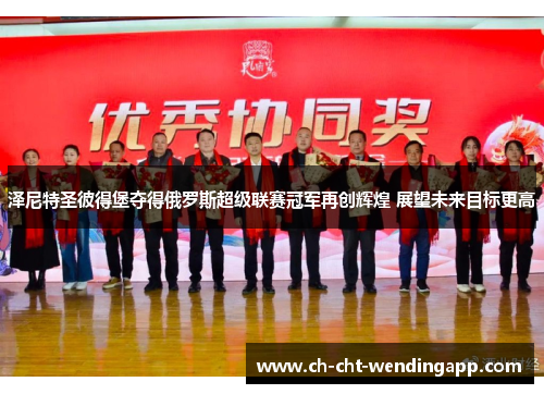 泽尼特圣彼得堡夺得俄罗斯超级联赛冠军再创辉煌 展望未来目标更高 泽尼特圣彼得堡夺得俄罗斯超级联赛冠军再创辉煌 展望未来目标更高