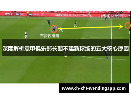 深度解析意甲俱乐部长期不建新球场的五大核心原因