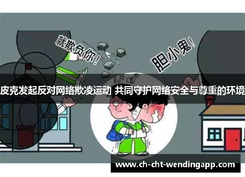 皮克发起反对网络欺凌运动 共同守护网络安全与尊重的环境