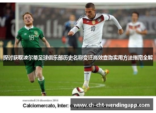 探讨获取波尔蒂足球俱乐部历史名称变迁高效查询实用方法指南全解