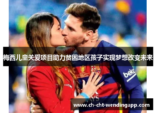 梅西儿童关爱项目助力贫困地区孩子实现梦想改变未来