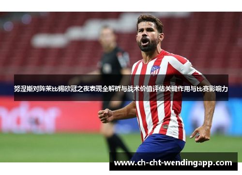 努涅斯对阵莱比锡欧冠之夜表现全解析与战术价值评估关键作用与比赛影响力