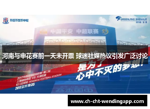 河南与申花赛前一天未开票 球迷社媒热议引发广泛讨论 河南与申花赛前一天未开票 球迷社媒热议引发广泛讨论