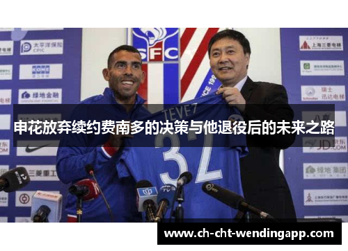 申花放弃续约费南多的决策与他退役后的未来之路 申花放弃续约费南多的决策与他退役后的未来之路