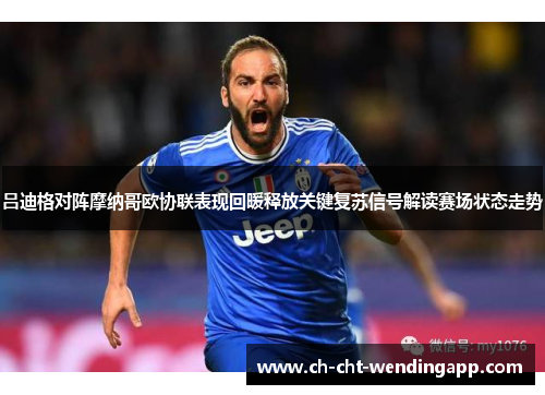 吕迪格对阵摩纳哥欧协联表现回暖释放关键复苏信号解读赛场状态走势
