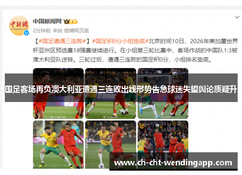 国足客场再负澳大利亚遭遇三连败出线形势告急球迷失望舆论质疑升