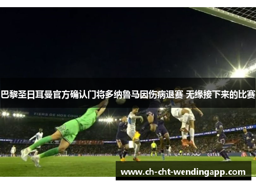 巴黎圣日耳曼官方确认门将多纳鲁马因伤病退赛 无缘接下来的比赛