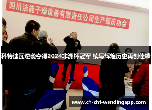 科特迪瓦逆袭夺得2024非洲杯冠军 续写辉煌历史再创佳绩 科特迪瓦逆袭夺得2024非洲杯冠军 续写辉煌历史再创佳绩