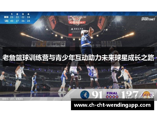 老詹篮球训练营与青少年互动助力未来球星成长之路 老詹篮球训练营与青少年互动助力未来球星成长之路