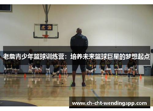 老詹青少年篮球训练营：培养未来篮球巨星的梦想起点