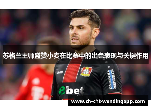 苏格兰主帅盛赞小麦在比赛中的出色表现与关键作用 苏格兰主帅盛赞小麦在比赛中的出色表现与关键作用