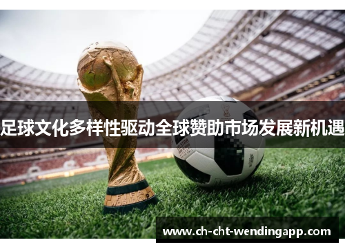 足球文化多样性驱动全球赞助市场发展新机遇
