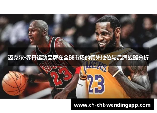 迈克尔·乔丹运动品牌在全球市场的领先地位与品牌战略分析