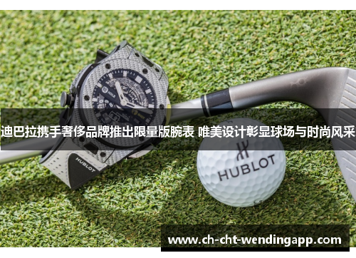 迪巴拉携手奢侈品牌推出限量版腕表 唯美设计彰显球场与时尚风采
