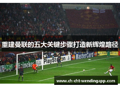 重建曼联的五大关键步骤打造新辉煌路径