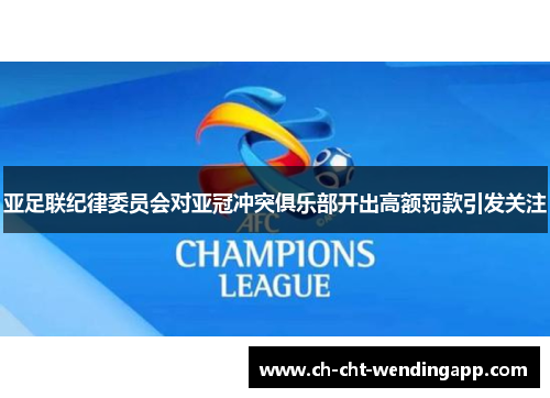 亚足联纪律委员会对亚冠冲突俱乐部开出高额罚款引发关注