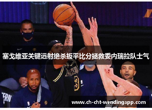 塞戈维亚关键远射绝杀扳平比分拯救委内瑞拉队士气