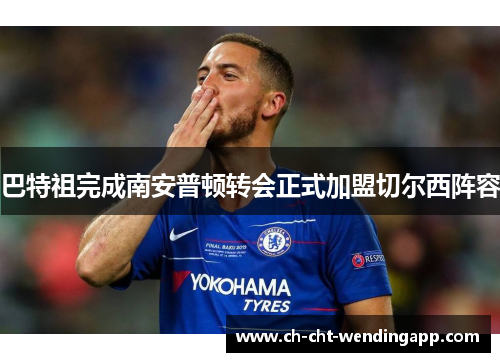 巴特祖完成南安普顿转会正式加盟切尔西阵容