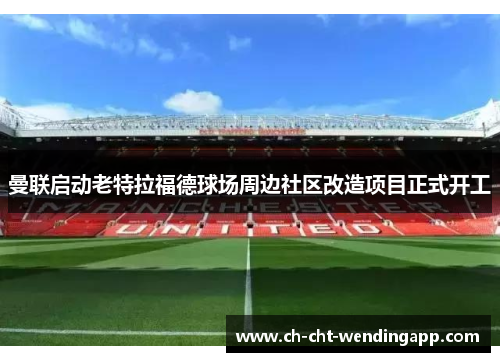 曼联启动老特拉福德球场周边社区改造项目正式开工