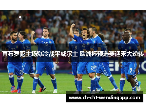 直布罗陀主场爆冷战平威尔士 欧洲杯预选赛迎来大逆转
