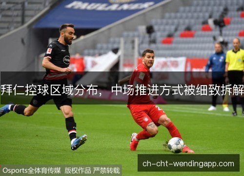 拜仁控球区域分布，中场推进方式被细致拆解